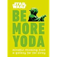 Star Wars: Be More Yoda: Mindful Thinking from a Galaxy Far Far Away